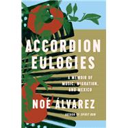 Accordion Eulogies A Memoir of Music, Migration, and Mexico by �lvarez, No�, 9781646222735