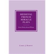 Medieval French Miracle Plays Seven Falsely Accused Women by Harvey, Carol J., 9781846822735