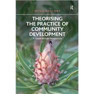 Theorising the Practice of Community Development: A South African Perspective by Westoby,Peter, 9781138272736