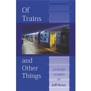 Of Trains and Other Things by Howe, Jeff, 9781438242736