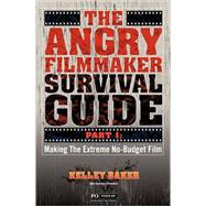 The Angry Filmmaker Survival Guide by Baker, Kelley, 9781439232736