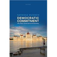Democratic Commitment Why Citizens Tolerate Democratic Backsliding by Wunsch, Natasha, 9780198902737