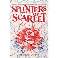 Splinters of Scarlet by Murphy, Emily Bain, 9780358142737