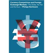 Currency Competition and Foreign Exchange Markets: The Dollar, the Yen and the Euro by Philipp Hartmann, 9780521632737