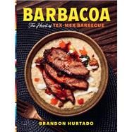 Barbacoa The Heart of Tex-Mex Barbecue by Hurtado, Brandon, 9780760392737