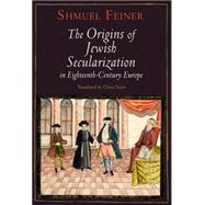 The Origins of Jewish Secularization in Eighteenth-century Europe by Feiner, Shmuel; Naor, Chaya, 9780812242737