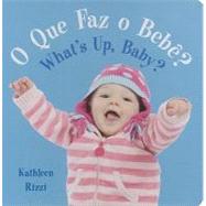 O Que Faz O Bebe? / What's Up, Baby? by Rizzi, Kathleen, 9781595722737
