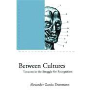 Between Cultures Tensions in the Struggle for Recognition by Duttmann, Alexander Garcia; Woodgate, Kenneth B.; Laclau, Ernesto; Mouffe, Chantal, 9781859842737