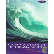 Economic Dynamism in the Asia-Pacific: The Growth of Integration and Competitiveness by Thompson,Grahame, 9780415172738