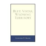 Blue Vistas, Wyoming Territory by Moore, Stanford W., 9780738842738
