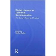 Digital Literacy for Technical Communication: 21st Century Theory and Practice by Spilka; Rachel, 9780805852738