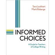 Informed Choices A Guide for Teachers of College Writing by Lockhart, Tara; Roberge, Mark, 9781457652738