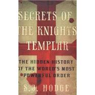 Secrets of the Knights Templar The Hidden History of the World's Most Powerful Order by Hodge, S. J., 9781782062738