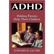 ADHD Helping Parents Help Their Children by Jacobs, Edward H., 9780765702739
