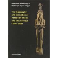 The Topography and Excavation of Heracleion-Thonis and East Canopus (1996-2006): Underwater Archaeology in the Canopic Region in Egypt by Goddio, Franck, 9780954962739