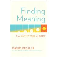 Finding Meaning The Sixth Stage of Grief by Kessler, David, 9781501192739