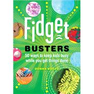 Fidget Busters 50 Ways to Keep Kids Busy While You Get Things Done by Bozzo, Donna, 9781682682739