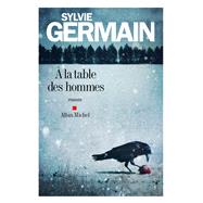 A la table des hommes by Sylvie Germain, 9782226322739