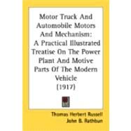 Motor Truck and Automobile Motors and Mechanism : A Practical Illustrated Treatise on the Power Plant and Motive Parts of the Modern Vehicle (1917) by Russell, Thomas Herbert; Rathbun, John B., 9780548882740