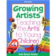 Growing Artists Teaching the Arts to Young Children by Koster, Joan Bouza, 9781111302740
