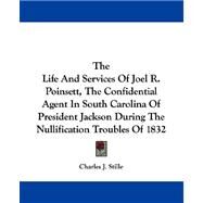 The Life and Services of Joel R. Poinsett, the Confidential Agent in South Carolina of President Jackson During the Nullification Troubles of 1832 by Stille, Charles J., 9781430492740