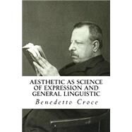 Aesthetic As Science of Expression and General Linguistic by Croce, Benedetto; Ainslie, Douglas, 9781502762740