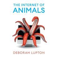 The Internet of Animals Human-Animal Relationships in the Digital Age by Lupton, Deborah, 9781509552740