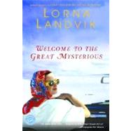 Welcome to the Great Mysterious A Novel by LANDVIK, LORNA, 9780345442741