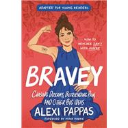Bravey (Adapted for Young Readers) Chasing Dreams, Befriending Pain, and Other Big Ideas by Pappas, Alexi, 9780593562741