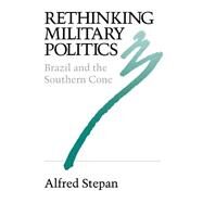 Rethinking Military Politics by Stepan, Alfred, 9780691022741