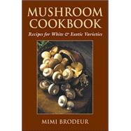 Mushroom Cookbook Recipes for White & Exotic Varieties by Brodeur, Mimi, 9780811732741