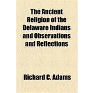 The Ancient Religion of the Delaware Indians and Observations and Reflections by Adams, Richard C., 9781154582741
