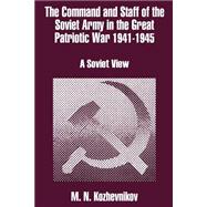 The Command and Staff of the Soviet Army in the Great Patriotic War 1941-1945: A Soviet View by Kozhevnikov, M. N., 9781410202741