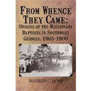 From Whence They Came: Origins of the Missionary Baptists in Southwest Georgia, 1865-1900 by Hope, Warren C., 9781477252741
