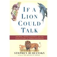 If a Lion Could Talk Animal Intelligence and the Evolution of Consciousness by Budiansky, Stephen, 9781501142741