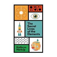 The Secret Lives of the Elements by Harkup, Kathryn, 9781529412741