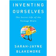 Inventing Ourselves The Secret Life of the Teenage Brain by Blakemore, Sarah-Jayne, 9781541742741