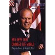 895 Days That Changed the World : The Presidency of Gerald R. Ford by Mount, Graeme Stewart, 9781551642741