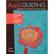 Appli-quilting - Appliqué & Quilt at the Same Time! Skill-Building Projects • Techniques for All Machines by Perkes, Gina, 9781617452741