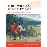 Fort William Henry 175557 A battle, two sieges and bloody massacre by Castle, Ian; Turner, Graham, 9781782002741