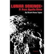 Lunar Science: A Post - Apollo View by Stuart Ross Taylor, 9780080182742