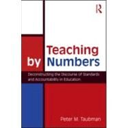Teaching By Numbers: Deconstructing the Discourse of Standards and Accountability in Education by Maas Taubman; Peter, 9780415962742