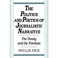 The Politics and Poetics of Journalistic Narrative by Phyllis Frus, 9780521102742