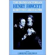 The Blind Victorian: Henry Fawcett and British Liberalism by Edited by Lawrence Goldman, 9780521892742