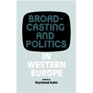 Broadcasting and Politics in Western Europe by Kuhn,Raymond, 9780714632742