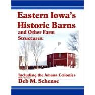Eastern Iowa's Historic Barns and Other Farm Structures: Including the Amana Colonies (Color Version) by Schense, Deb M.; Haase, Carolyn, 9781430302742