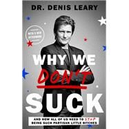 Why We Don't Suck And How All of Us Need to Stop Being Such Partisan Little Bitches by LEARY, DENIS, 9781524762742