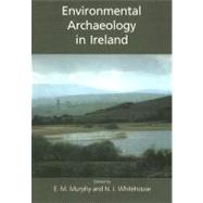Environmental Archaeology in Ireland by Murphy, Eileen M.; Whitehouse, Nicki J., 9781842172742