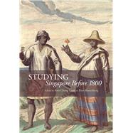 Studying Singapore Before 1800 by Guan, Kwa Chong; Borschberg, Peter; Khoo, Benjamin J. Q. (CON); Shengwei, Xu (CON), 9789814722742