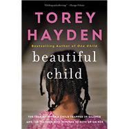 Beautiful Child: The True Story of a Child Trapped in Silence and the Teacher Who Refused to Give Up on Her by Hayden, Torey, 9780062662743